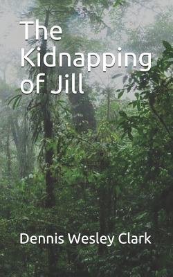 The Kidnapping of Jill By Dennis Wesley Clark Cover Image