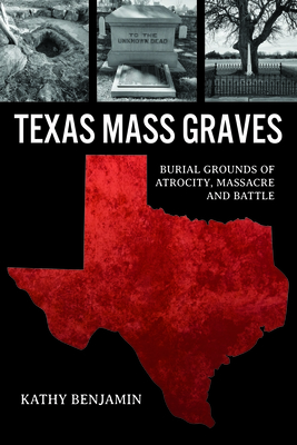 Texas Mass Graves: Burial Grounds of Atrocity, Massacre and Battle Cover Image