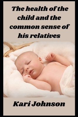 The health of the child and the common sense of his relatives By Kari Johnson Cover Image