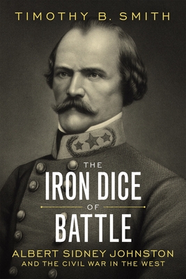 The Iron Dice of Battle: Albert Sidney Johnston and the Civil War in the West Cover Image