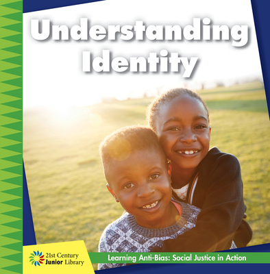Understanding Identity (21st Century Junior Library: Anti-Bias Learning: Social Justice in Action)