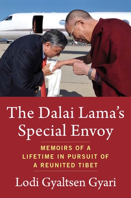The Dalai Lama's Special Envoy: Memoirs of a Lifetime in Pursuit of a Reunited Tibet By Lodi Gyaltsen Gyari, Michael Green (Foreword by) Cover Image