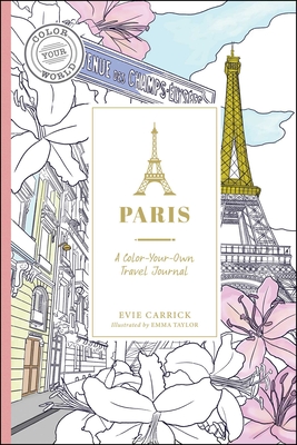 Paris: A Travel Journal to Carry On and Color (Color Your World Travel Journal Series) By Evie Carrick, Emma Taylor (Illustrator) Cover Image