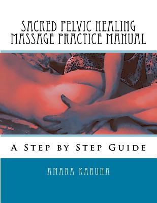 Sacred Pelvic Healing Massage Practice Manual: A Step by Step Guide Cover Image