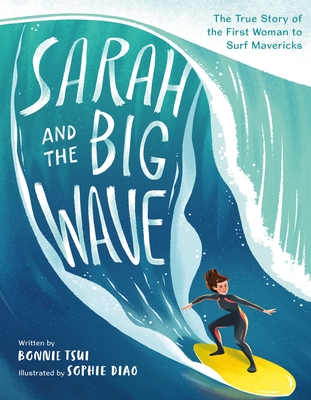 Sarah and the Big Wave: The True Story of the First Woman to Surf Mavericks By Bonnie Tsui, Sophie Diao (Illustrator) Cover Image