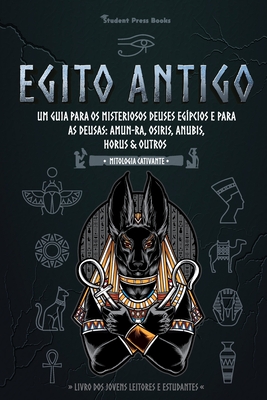 Egito Antigo: Um Guia para os Misteriosos Deuses egípcios e para as Deusas: Amun-Ra, Osiris, Anubis, Horus & Outros (Livro dos Joven Cover Image