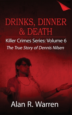 Dinner, Drinks & Death; The True Story of Dennis Nilsen By Alan R. Warren Cover Image