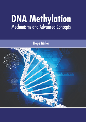 DNA Methylation: Mechanisms and Advanced Concepts By Hope Miller (Editor) Cover Image