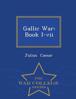 Gallic War: Book I-VII - War College Series Cover Image