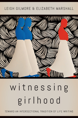 Witnessing Girlhood: Toward an Intersectional Tradition of Life Writing Cover Image
