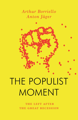 The Populist Moment: The Left After the Great Recession (Jacobin) By Anton Jager, Arthur Borriello Cover Image