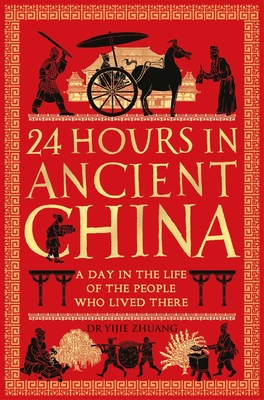 24 Hours in Ancient China: A Day in the Life of the People Who