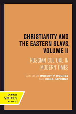 Christianity and the Eastern Slavs, Volume II: Russian Culture in Modern Times (California Slavic Studies #17)
