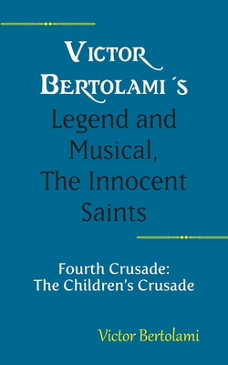 Victor Bertolami's Legend and Musical, The Innocent Saints: Fourth Crusade: The Children's Crusade Cover Image