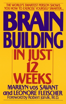 Brain Building in Just 12 Weeks: The World's Smartest Person Shows You How to Exercise Yourself Smarter . . . By Marilyn Vos Savant, Leonore Fleischer Cover Image