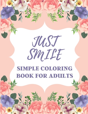 Just Smile Simple Coloring Book For Adults: Easy Large Print Designs For  Beginners And Seniors (Dementia, Alzheimer's, Parkinson's Patients)  (Paperback)