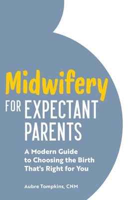 Midwifery for Expectant Parents: A Modern Guide to Choosing the Birth That's Right for You By Aubre Tompkins Cover Image