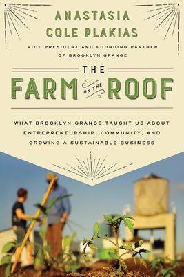 The Farm on the Roof: What Brooklyn Grange Taught Us About Entrepreneurship, Community, and Growing a Sustainable Business Cover Image