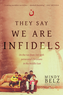 They Say We Are Infidels: On the Run from Isis with Persecuted Christians in the Middle East Cover Image