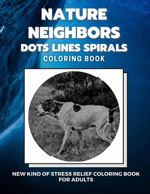 Nature Neighbors - Dots Lines Spirals Coloring Book: New kind of