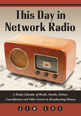 This Day in Network Radio: A Daily Calendar of Births, Deaths, Debuts, Cancellations and Other Events in Broadcasting History Cover Image