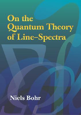 On the Quantum Theory of Line-Spectra (Dover Books on Physics) By Niels Bohr Cover Image