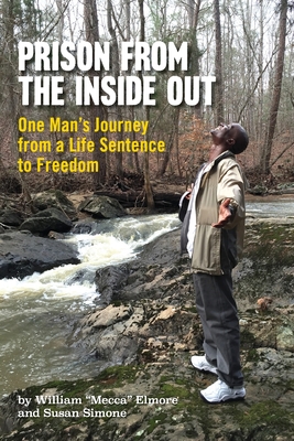 Prison From The Inside Out: One Man's Journey From A Life Sentence to Freedom By William Mecca Elmore, Susan Simone Cover Image