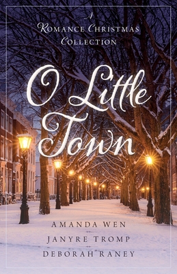 O Little Town: A Romance Christmas Collection By Amanda Wen, Janyre Tromp, Deborah Raney Cover Image