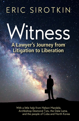 Witness: A Lawyer's Journey from Litigation to Liberation, with a Little Help from Nelson Mandela, Archbishop Desmond Tutu, the (Humankind Project) By Eric Sirotkin Cover Image