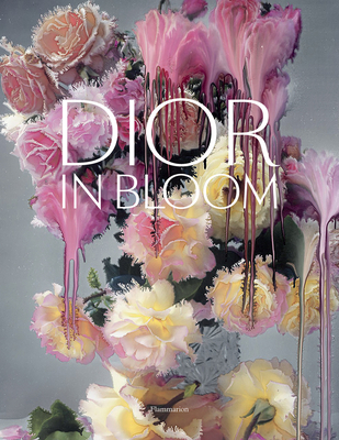 Dior in Bloom By Jérôme Hanover, Justine Picardie, Naomi A. Sachs, Alain Stella, Nick Knight (Photographs by) Cover Image