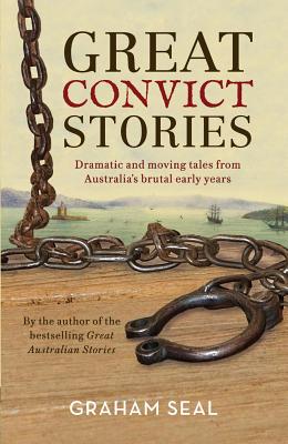 Great Convict Stories: Dramatic and Moving Tales From Australia's Brutal Early Years Cover Image