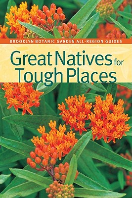 Great Natives for Tough Places (Brooklyn Botanic Garden All-Region Guides) Cover Image