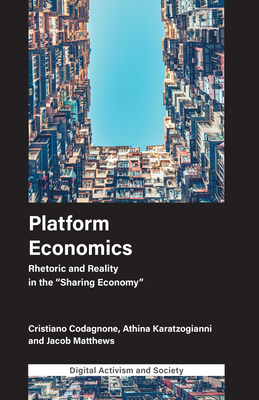 Platform Economics: Rhetoric and Reality in the Sharing Economy (Digital Activism and Society: Politics)