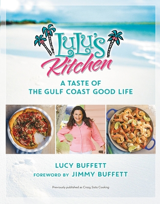 LuLu's Kitchen: A Taste of the Gulf Coast Good Life By Lucy Buffett, Jimmy Buffett (Foreword by) Cover Image