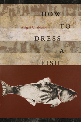 How to Dress a Fish By Abigail Chabitnoy Cover Image