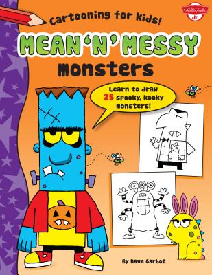 Mean 'n' Messy Monsters: Learn to Draw 25 Spooky, Kooky Monsters! (Cartooning for Kids) By Dave Garbot, Dave Garbot (Illustrator) Cover Image