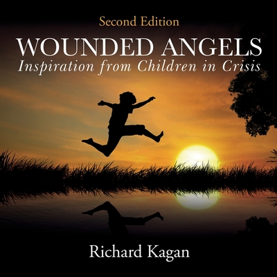 Wounded Angels: Inspiration from Children in Crisis, 2nd Edition By Paul Boehmer (Read by), Richard Kagan Cover Image
