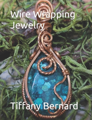 Wire Wrapping Jewelry: Step-by-Step Instructions Featuring Over