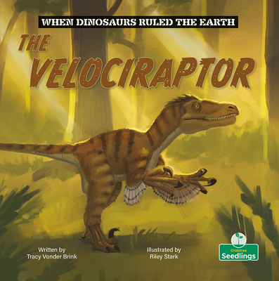 The Velociraptor (When Dinosaurs Ruled the Earth) By Tracy Vonder Brink, Riley Stark (Illustrator) Cover Image
