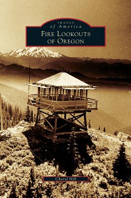 Fire Lookouts of Oregon By Cheryl Hill Cover Image