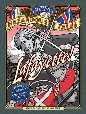 Lafayette! (Nathan Hale's Hazardous Tales #8): A Revolutionary War Tale