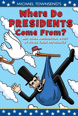 Where Do Presidents Come From?: And Other Presidential Stuff of Super Great Importance Cover Image