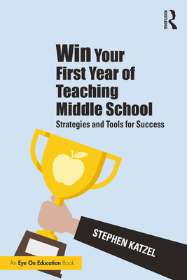 Win Your First Year of Teaching Middle School: Strategies and Tools for Success By Stephen Katzel Cover Image