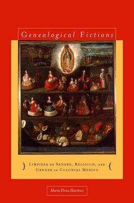 Genealogical Fictions: Limpieza de Sangre, Religion, and Gender in Colonial Mexico Cover Image