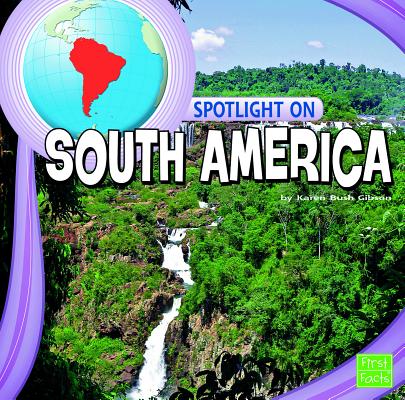 Spotlight on South America (Spotlight on the Continents) By Karen Bush Gibson Cover Image