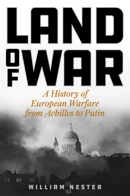 Land of War: A History of European Warfare from Achilles to Putin
