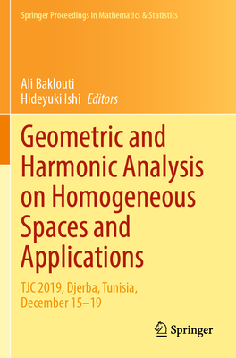 Geometric and Harmonic Analysis on Homogeneous Spaces and Applications: Tjc 2019, Djerba, Tunisia, December 15-19 (Springer Proceedings in Mathematics & Statistics #366) By Ali Baklouti (Editor), Hideyuki Ishi (Editor) Cover Image