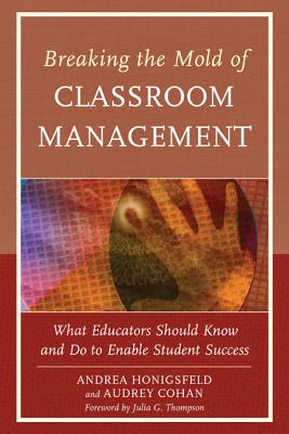 Breaking the Mold of Classroom Management: What Educators Should Know and Do to Enable Student Success, Vol. 5 By Andrea Honigsfeld, Audrey Cohan, Julia G. Thompson (Foreword by) Cover Image