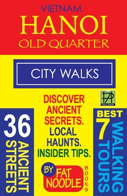 Vietnam Hanoi Old Quarter City Walks: Best 7 Walking Tours. Discover 36 Ancient Streets. Local Haunts, Insider Tips. Cover Image