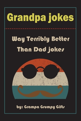 Grandpa Jokes: Way terribly Better Than Dad Jokes, Funny Grandfather Gift For Birthday, Father's Day. Cover Image